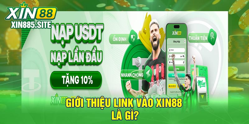 Giới thiệu link vào Xin88 là gì?