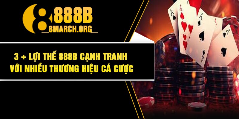 3 + lợi thế 888B cạnh tranh với nhiều thương hiệu cá cược
