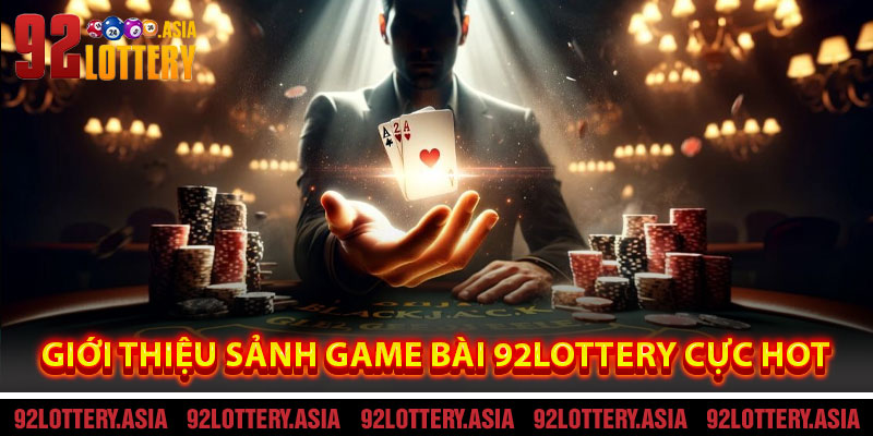 Giới Thiệu Sảnh Game Bài 92LOTTERY Cực HOT