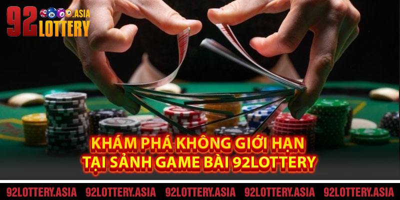 Khám Phá Không Giới Hạn Tại Sảnh Game Bài 92LOTTERY