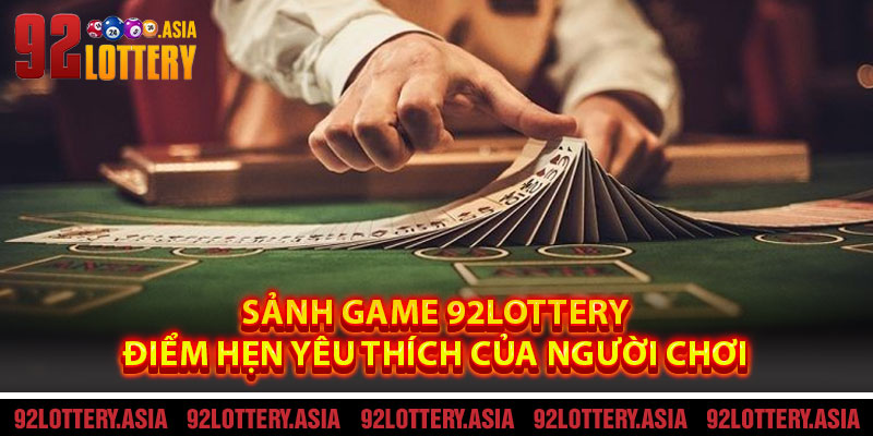 Sảnh Game 92LOTTERY – Điểm Hẹn Yêu Thích Của Người Chơi